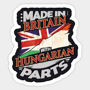 Made In Britain With Hungarian Parts - Gift for Hungarian From Hungary Sticker